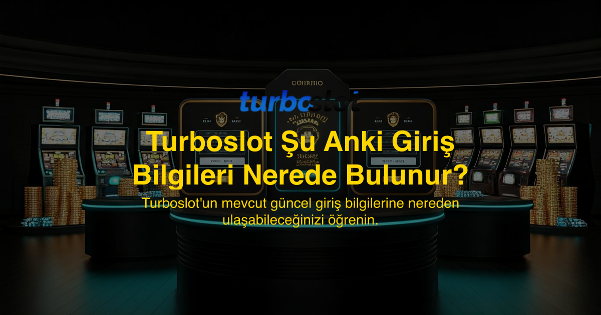 Turboslot Şu Anki Giriş Bilgileri Nerede Bulunur?